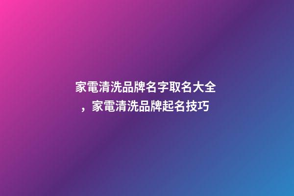 家電清洗品牌名字取名大全，家電清洗品牌起名技巧-第1張-商標起名-玄機派
